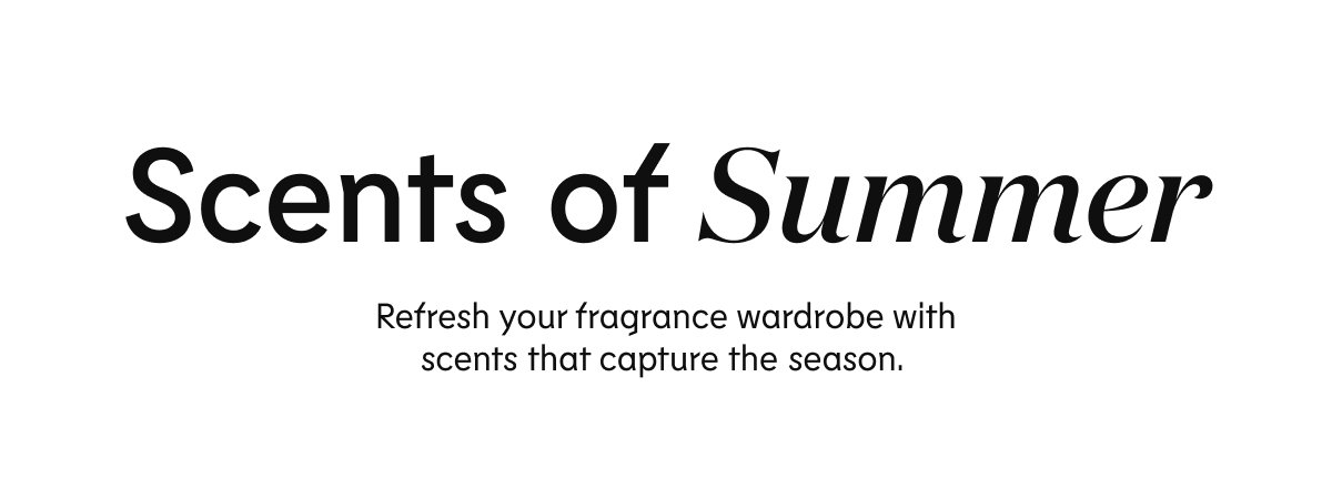Scents of Summer - Refresh your fragrance wardrobe with scents that capture the season.
