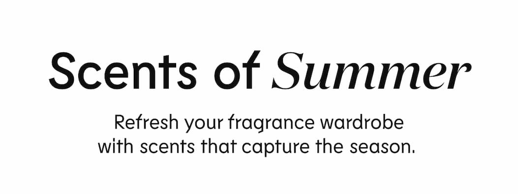Scents of Summer - Refresh your fragrance wardrobe with scents that capture the season.