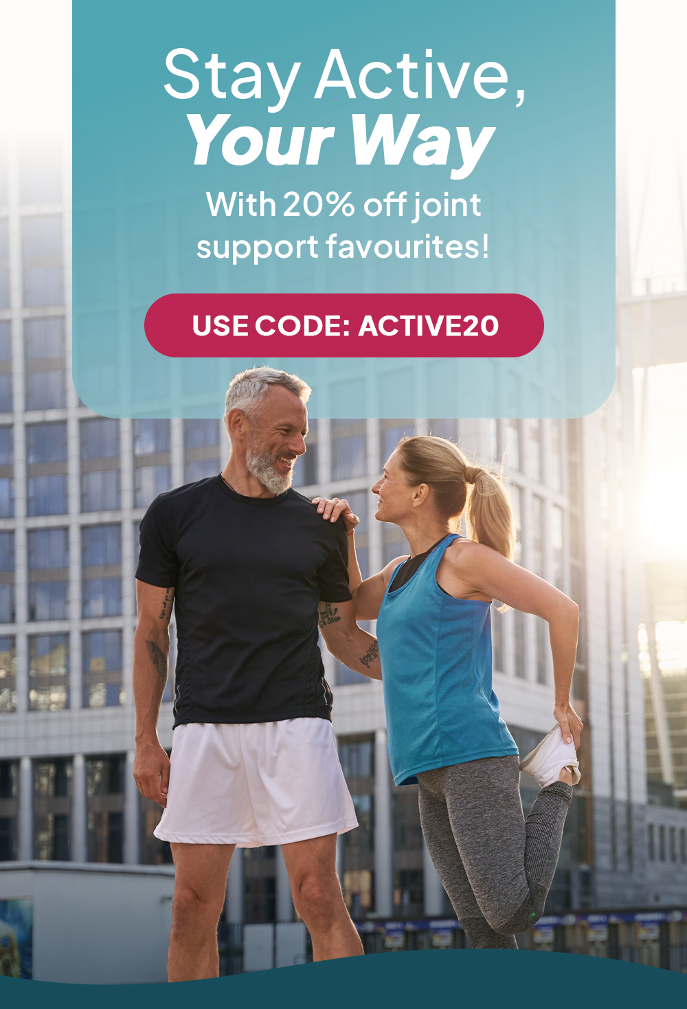 Stay active, your way with 20% off joint support favourites! Use code ACTIVE20