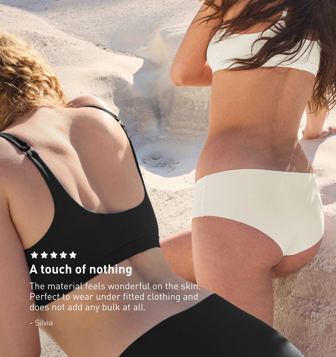  A touch of nothing The material feels wonderful on the skin. Perfect to wear under fitted clothing and does not add any bulk at all. Silvia 