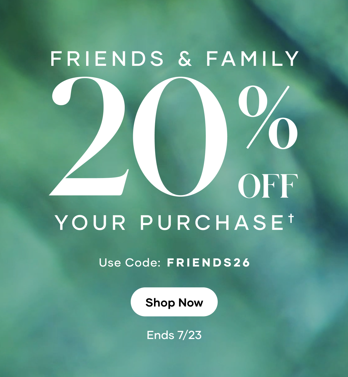 20% Off Friends & Family Event! 3 Days Only