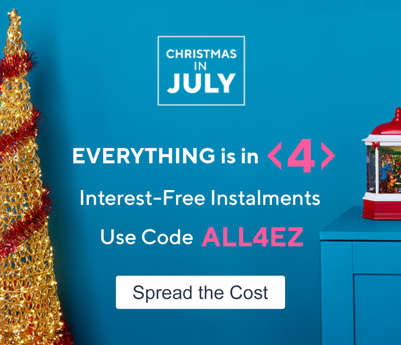 Christmas in July - Everything is in 4 Interest-Free Instalments Use Code ALL4EZ