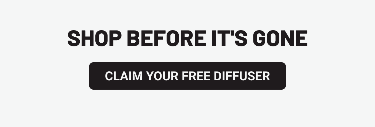 Shop Before It's Gone. Claim Your Free Diffuser