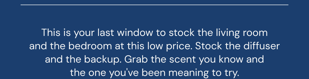 This is your last window to stock the living room and the bedroom at this low price. Stock the diffuser and the backup. Grab the scent you know and the one you've been meaning to try.