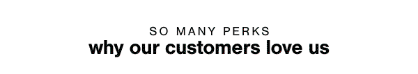 So many Perks why our customers love us