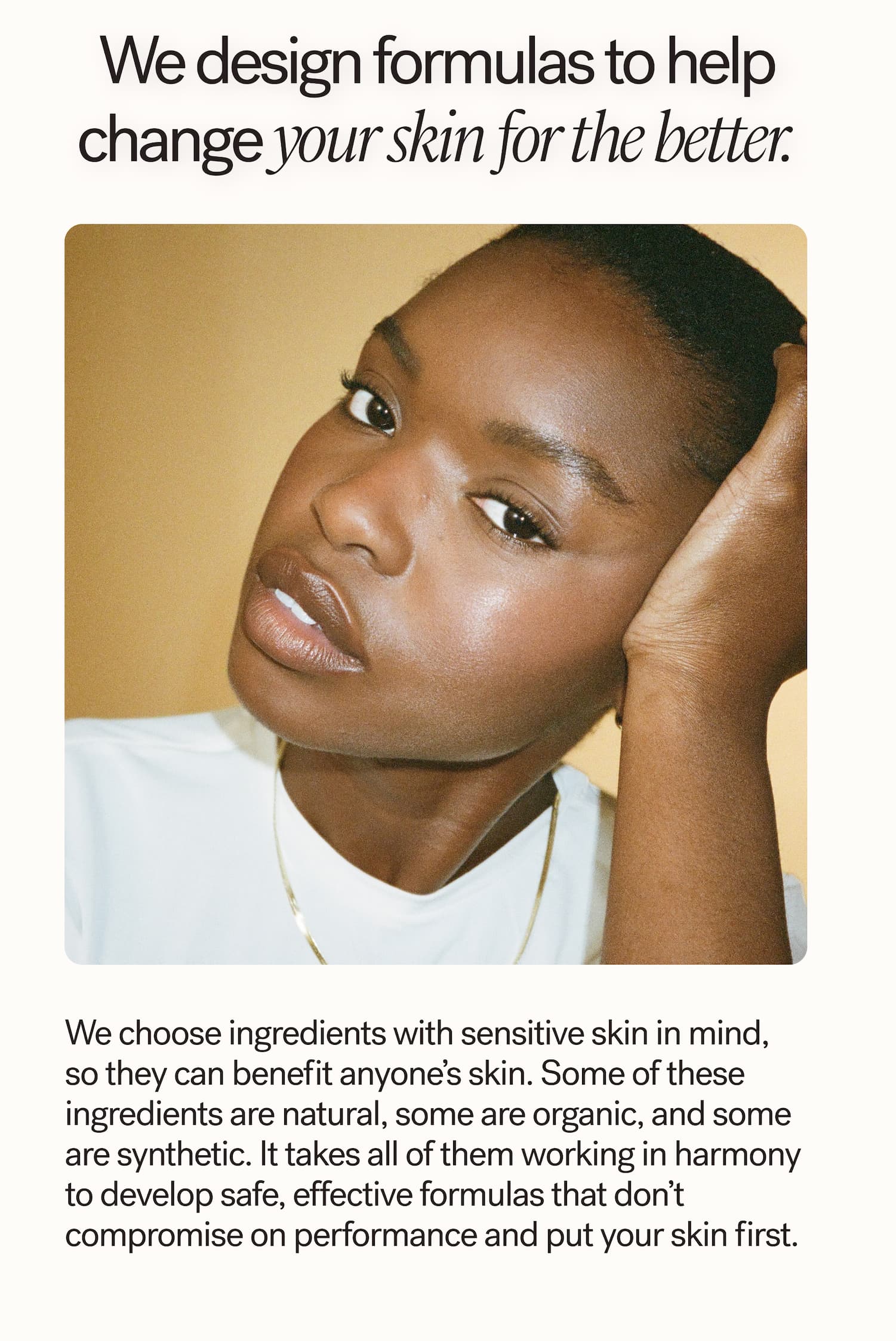We design formulas to help change you skin for the better