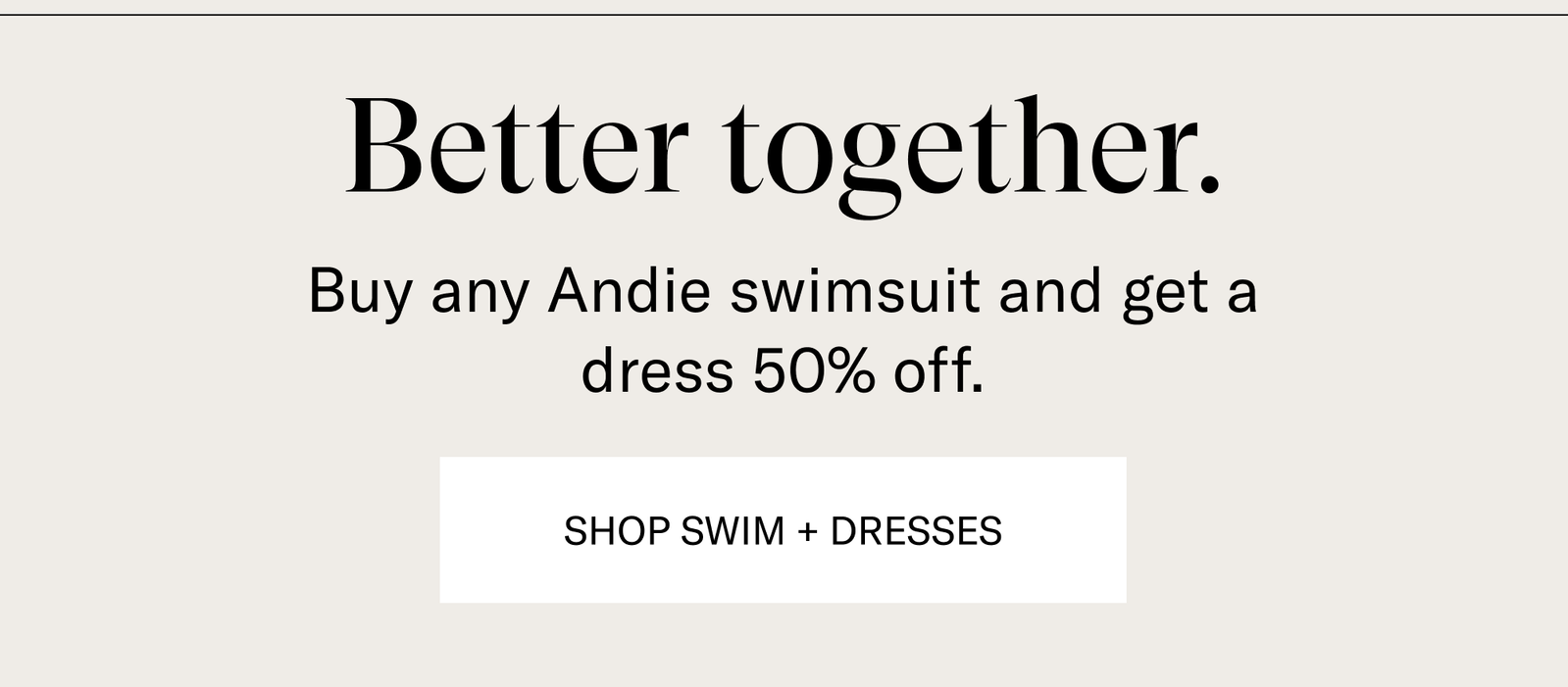 Better together. [SHOP SWIM + DRESSES]