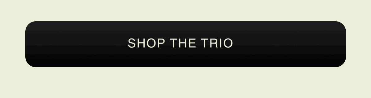 SHOP THE TRIO