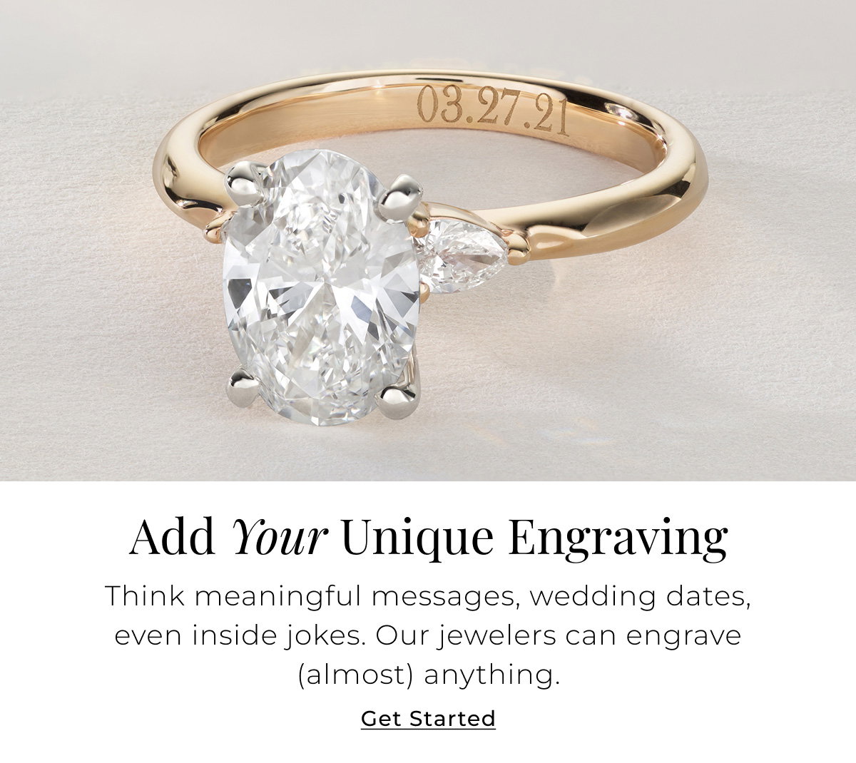 Add Your Unique Engraving - Think meaningful messages, wedding dates, even inside jokes. Our jewelers can engrave (almost) anything. Get Started >