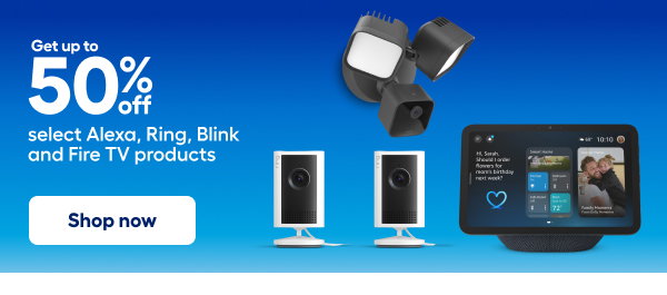 Get up to 50% off select Alexa, Ring, Blink and Fire TV products. Shop now