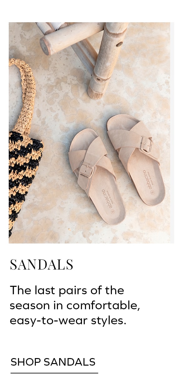 SANDALS The last pairs of the season in comfortable, easy-to-wear styles. SHOP SANDALS