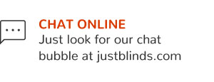 Chat online. Just look for our chat bubble at justblinds.com.