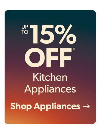 Up to 15 percent off Kitchen Appliances. Click to shop appliances