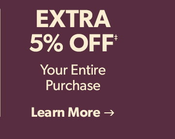 Extra 5 percent off Your Entire Purchase. Click to learn more
