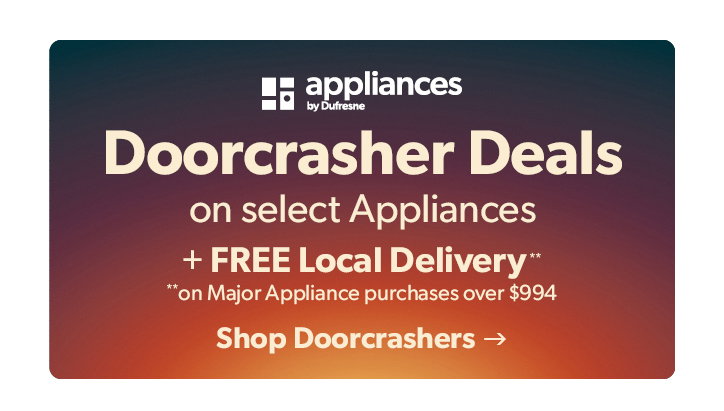 Appliances by Dufresne. Doorcrasher Deals on select Appliances plus Free Local Delivery on Major Appliance purchases over 994 dollars. Click to shop doorcrashers