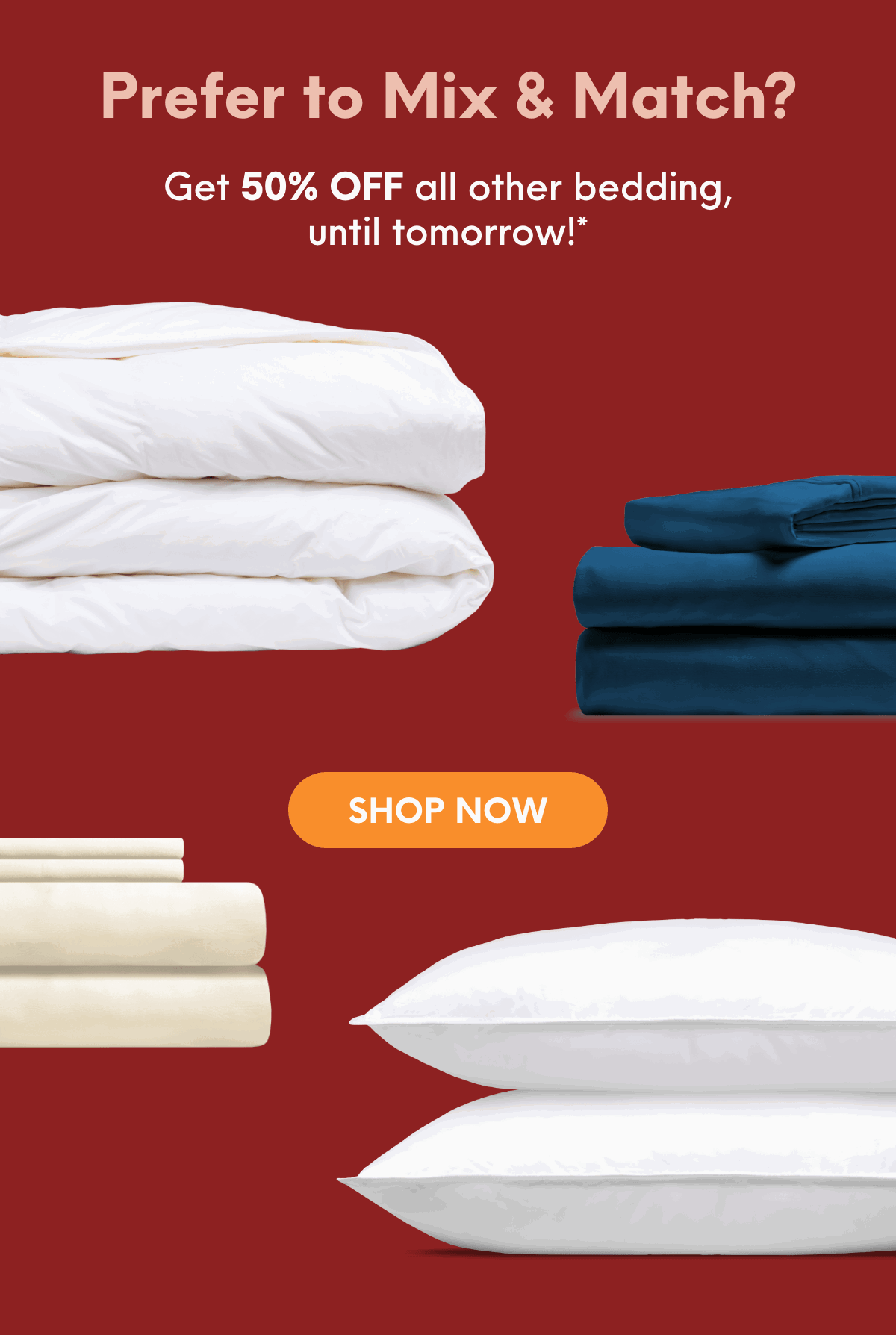 Get 50% OFF all other bedding, until tomorrow*