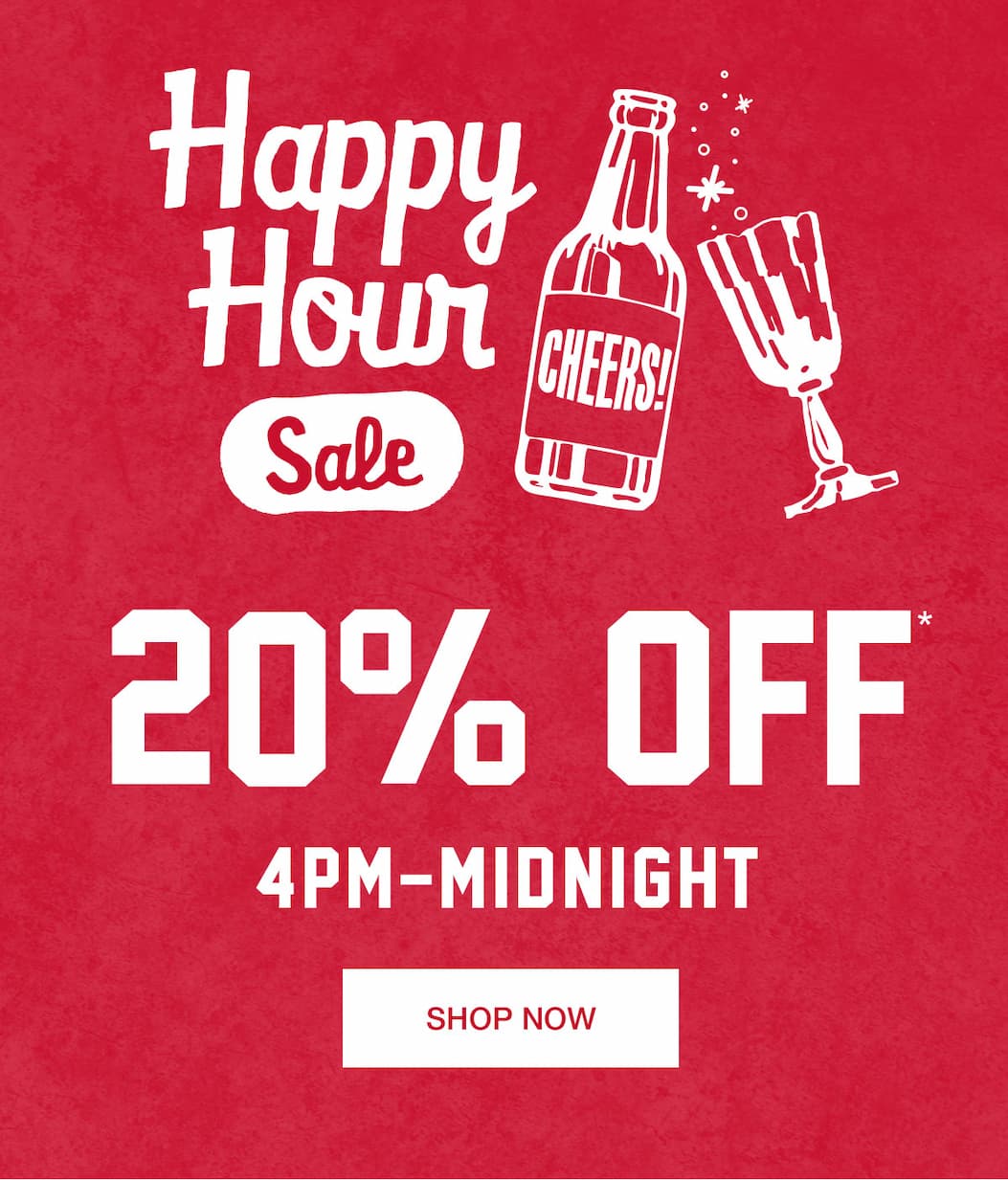 Happy Hour Sale 20% off* 4pm to midnight