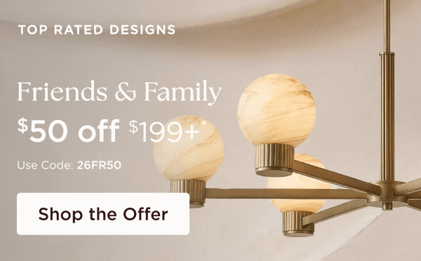 TOP RATED DESIGNS - Friends & Family - $50 off $199+* - Use Code: 26FR50 - Shop the Offer