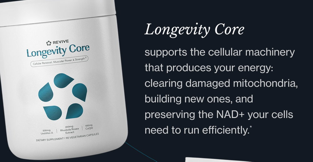 Longevity Core supports the cellular machinery that produces your energy: clearing damaged mitochondria, building new ones, and preserving the NAD+ your cells need to run efficiently.* Longevity Restore A complete NAD+ restoration formula Seven clinically dosed ingredients designed to support NAD+ production, cellular cleanup, and the repair pathways that decline with age.* shop the Formula