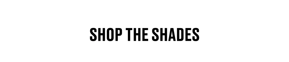 SHOP THE SHADES