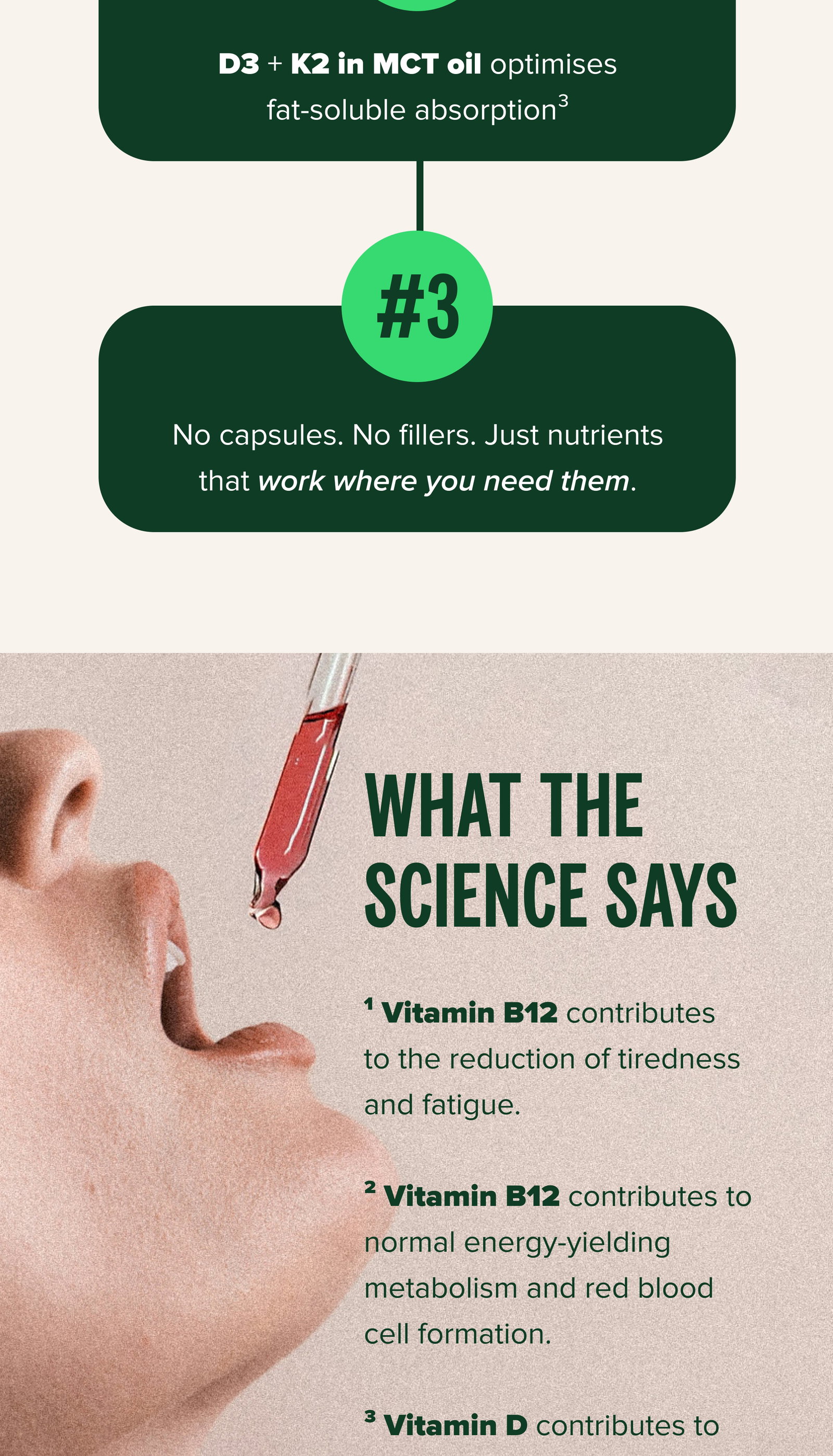 WHAT THE SCIENCE SAYS ¹ Vitamin B12 contributes to the reduction of tiredness and fatigue.  ² Vitamin B12 contributes to normal energy-yielding metabolism and red blood cell formation.  ³ Vitamin D contributes to the normal function of the immune system and muscle function  ⁴ Vitamin K contributes to the maintenance of normal bones and normal blood clotting