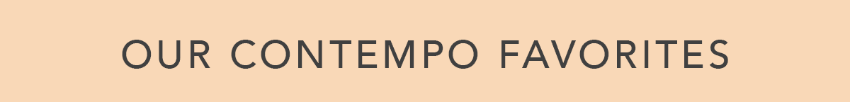 Our Contempo Favorites