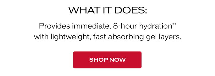 Provides immediate, 8-hour hydration** with lightweight, fast absorbing gel layers.