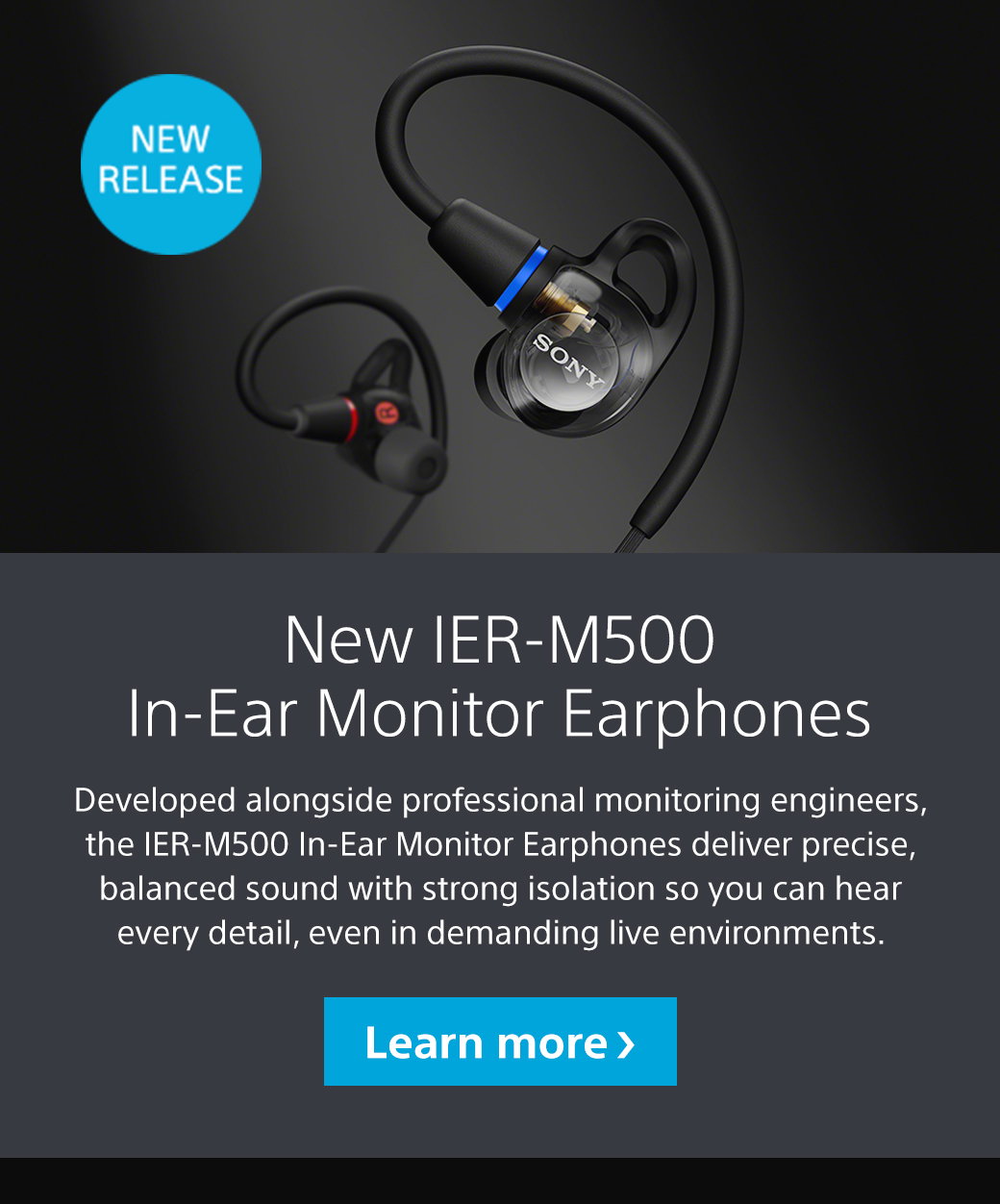 New IER-M500 In-Ear Monitor Earphones | Developed alongside professional monitoring engineers, the IER-M500 In-Ear Monitor Earphones deliver precise, balanced sound with strong isolation so you can hear every detail, even in demanding live environments. Learn more