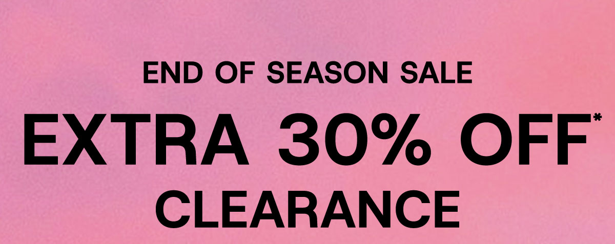 End Of Season Sale Extra 30% Off* Clearance