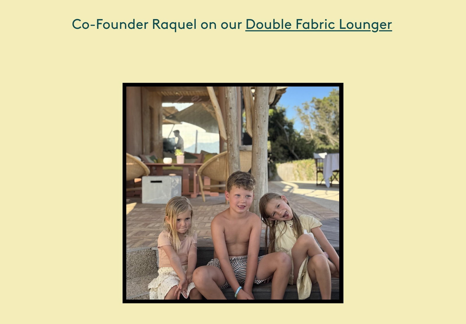 Co-Founder Raquel on our Double Fabric Lounger Family time on the Double Backrest Leisure Island Shop the vacation Edit