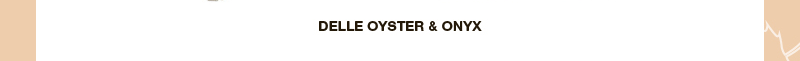 DELLE OYSTER & ONYX