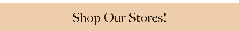 Shop Our Stores!