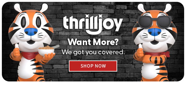 Thrilljoy Want More? We got you covered. SHOP NOW 