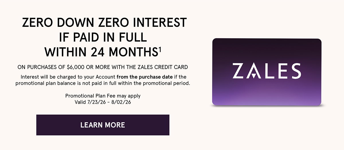 Zero down & interest if paid within 24 months on $6000+ with Zales Credit Card. Click here to learn more