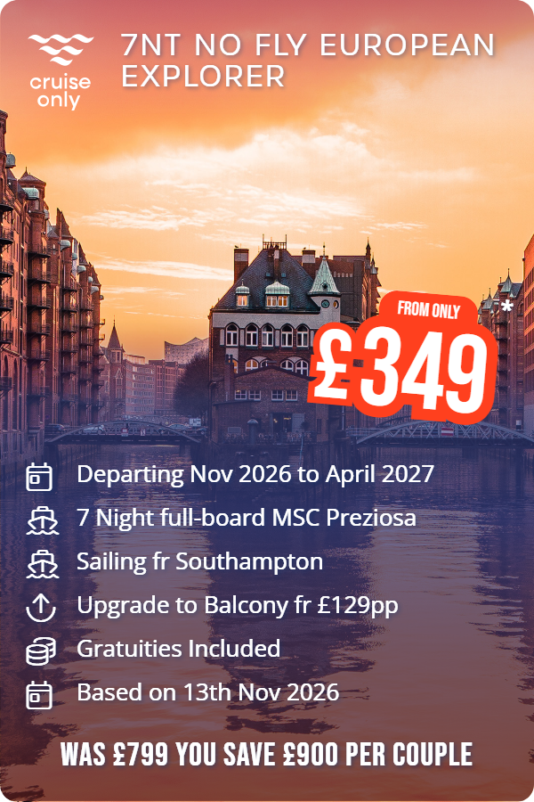 7nt No Fly European Explorer – Cruise Only promotional image. From £349 Includes: Departing Nov 2026 to April 2027, 7 Night full-board MSC Preziosa, Sailing fr Southampton, Upgrade to Balcony fr £129pp, Gratuities Included, Based on 13th Nov 2026. WAS £799 YOU SAVE £900 PER COUPLE