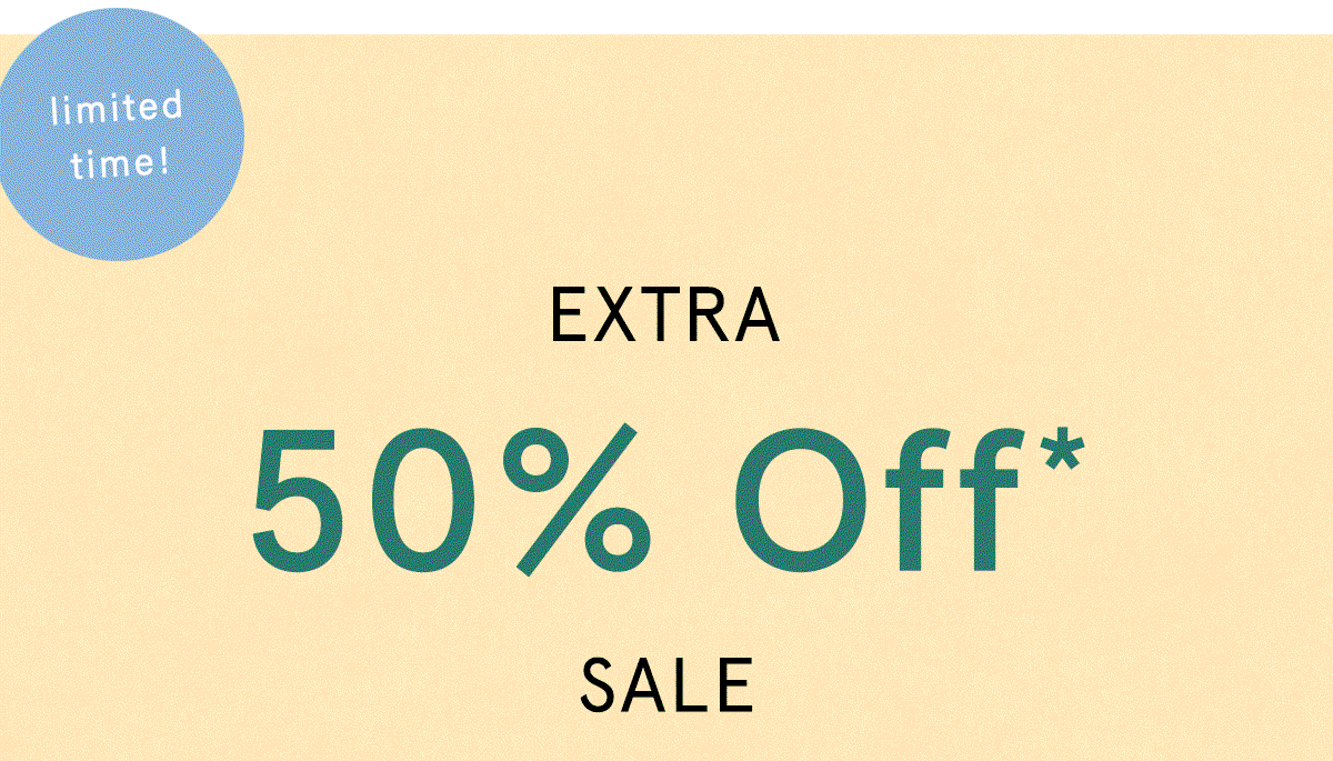 limited time! extra 50% off sale, shop now