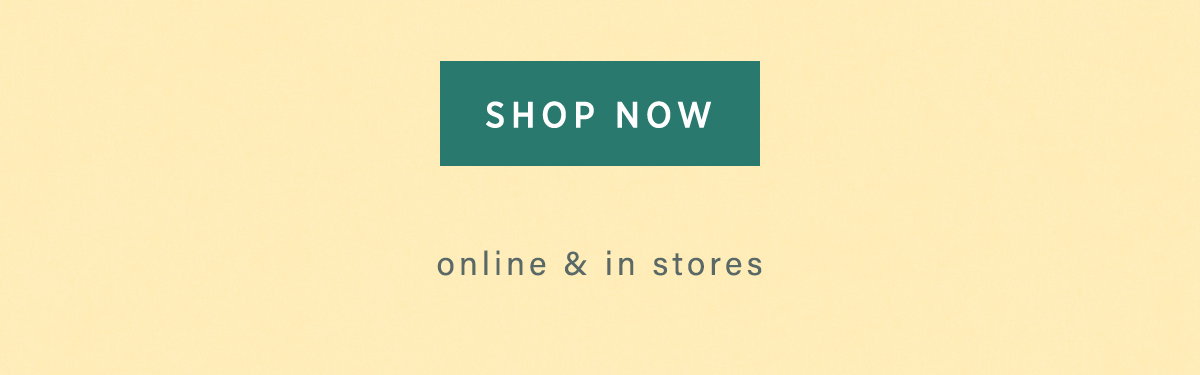 Shop now. Online and in stores.