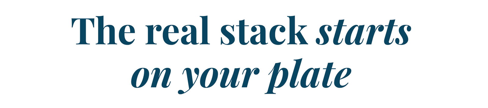 The real stack starts on your plate