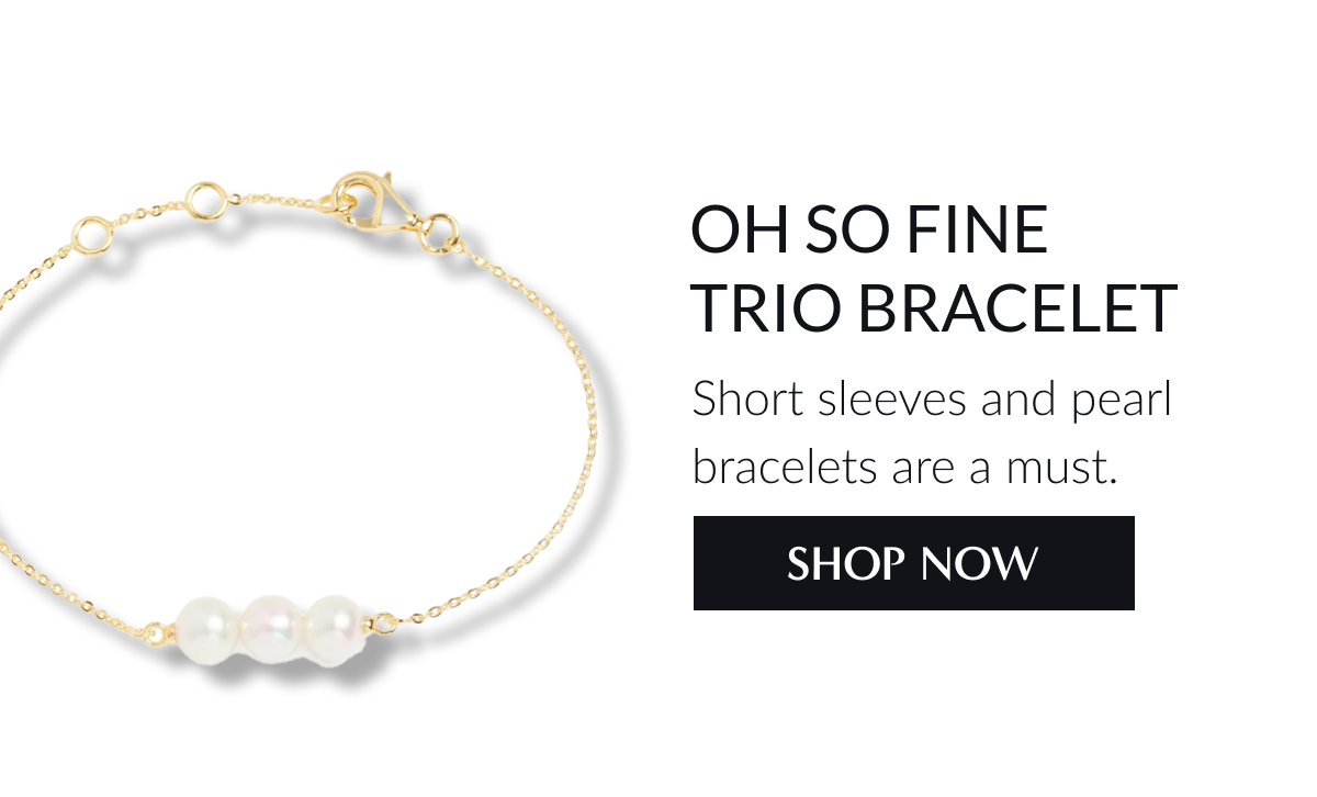 Oh so fine trio bracelet" short sleeves and pearl bracelets are a must. Shop Now.