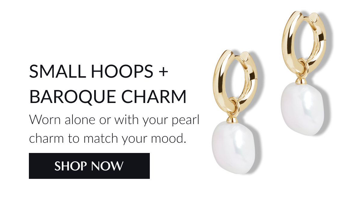 Small hoops + Baroque Charm: Worn alone or with your pearl charm to match your mood. Shop Now/