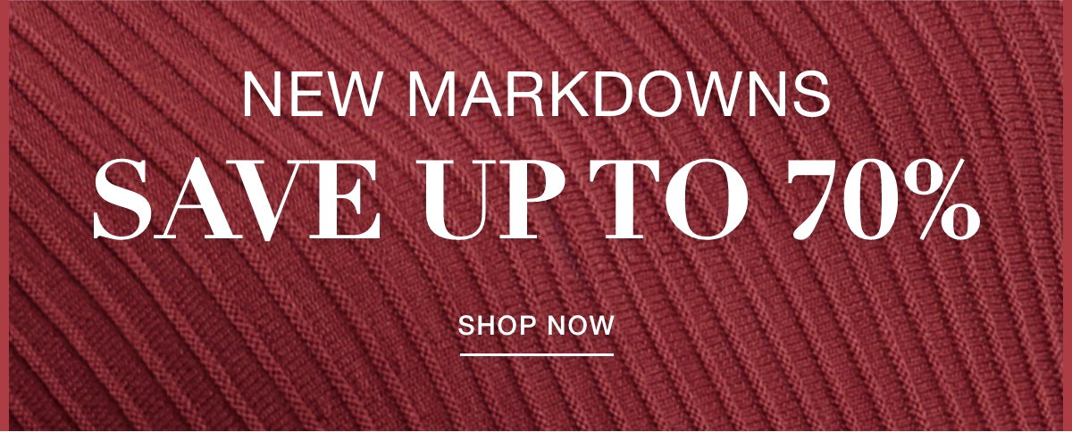 NEW MARKDOWNS SAVE UP TO 70% - SHOP NOW >>