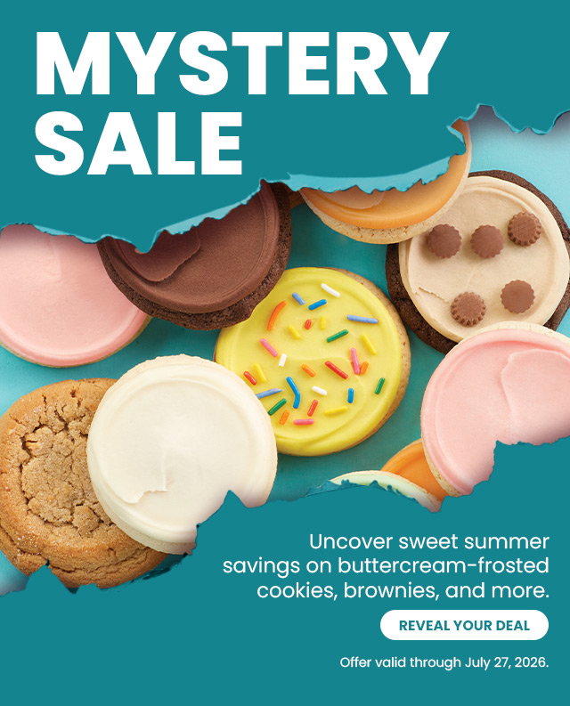 MYSTERY SALE - Uncover sweet summer savings on buttercream-frosted, cookies, brownies and more. REVEAL YOUR DEAL