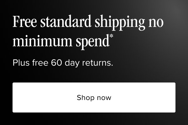 Free standard shipping no minimum spend*