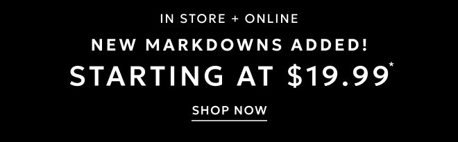 IN STORE + ONLINE NEW MARKDOWNS ADDED! $19.99+ SALE STYLES* SHOP NOW.