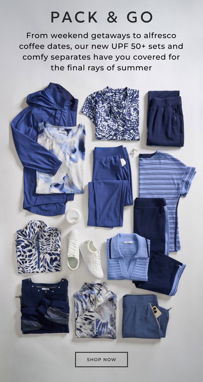 PACK & GO From weekend getaways to alfresco coffee dates, our new UPF 50+ sets and comfy separates have you covered for the final rays of summer. SHOP NOW.