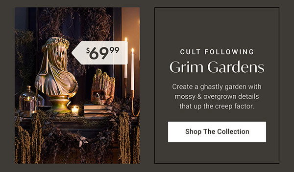 Grim Gardens | Shop the Collection >