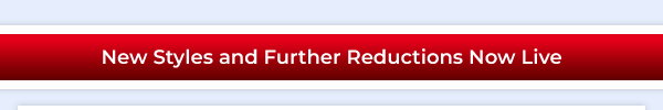 New Styles and Further Reductions Now Live