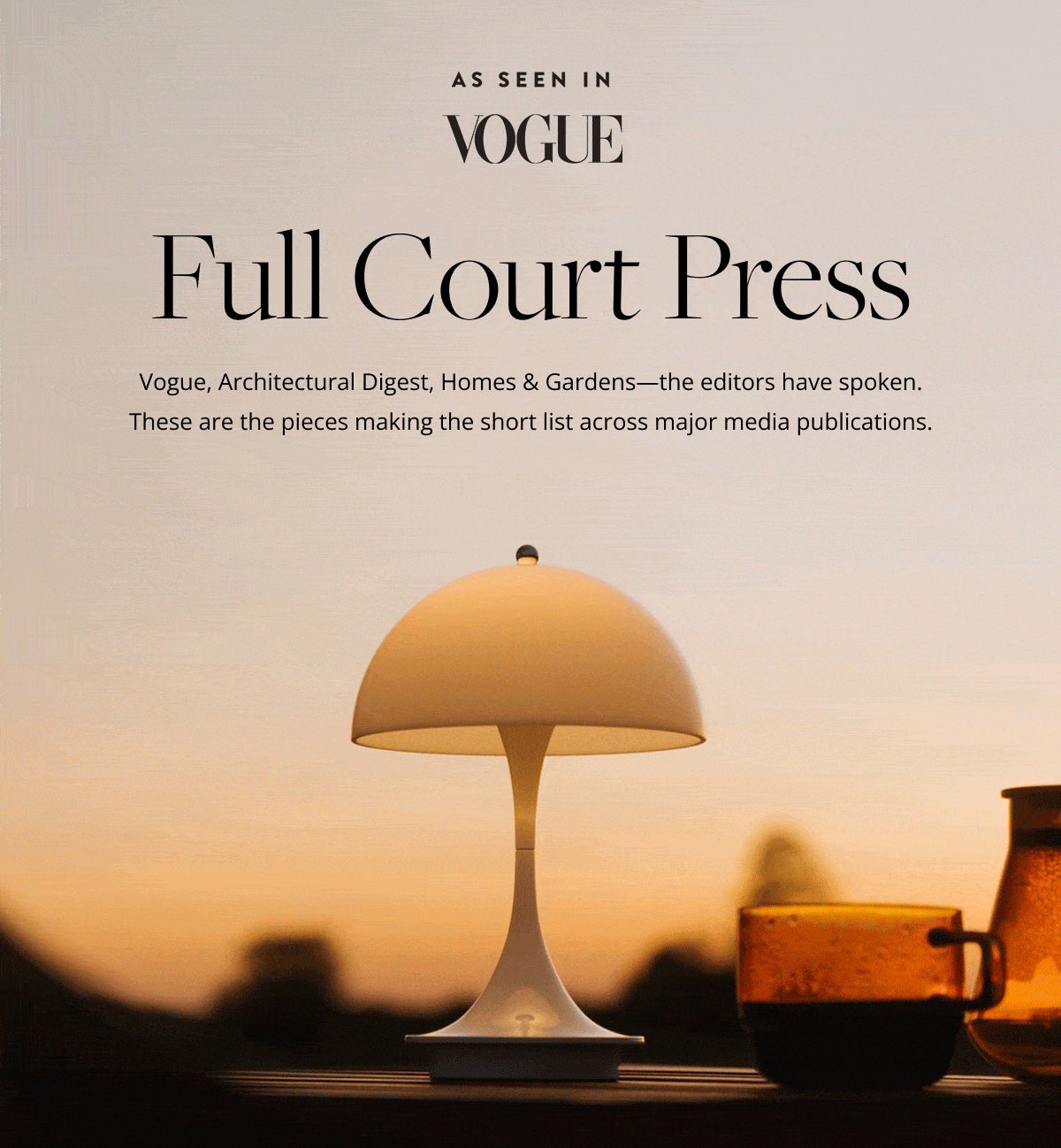 As Seen In: Full Court Press. Vogue, Architectural Digest, Homes & Gardens - the editors have spoken. These are the pieces making the short list across major media publications.
