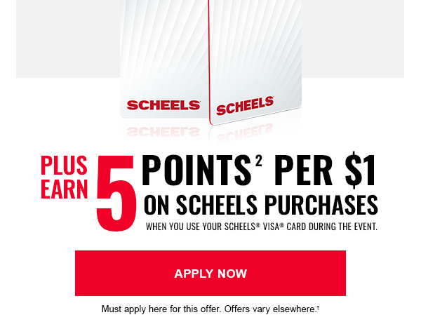 Plus Earn 5 Points per $1 on SCHEELS Purchases, when you use your SCHEELS® VISA® Card during the event. Apply Now