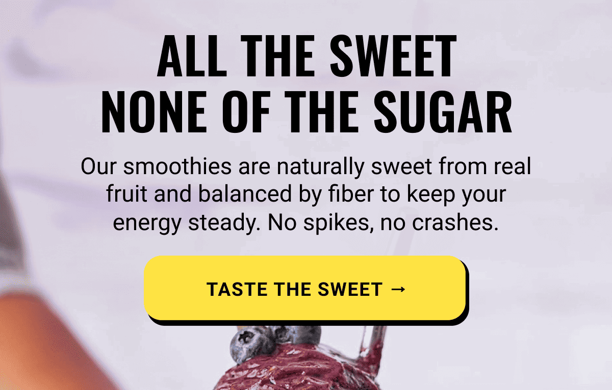 All the sweet. None of the sugar.